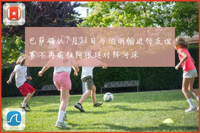 巴萨确认7月31日与伯明翰进行友谊赛不再前往阿根廷对阵河床